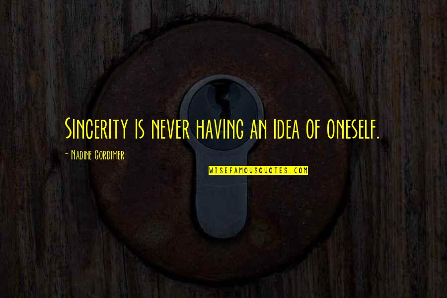 Toralv Moe Quotes By Nadine Gordimer: Sincerity is never having an idea of oneself. Toralv Moe Quotes By Nadine Gordimer: Sincerity is never having an idea of oneself.