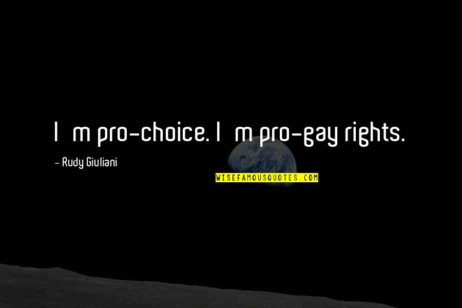 Toranaga Sama Quotes By Rudy Giuliani: I'm pro-choice. I'm pro-gay rights. Toranaga Sama Quotes By Rudy Giuliani: I'm pro-choice. I'm pro-gay rights.