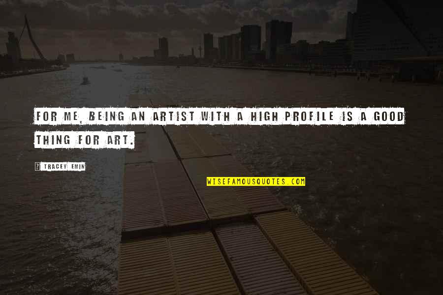 Toranaga Sama Quotes By Tracey Emin: For me, being an artist with a high