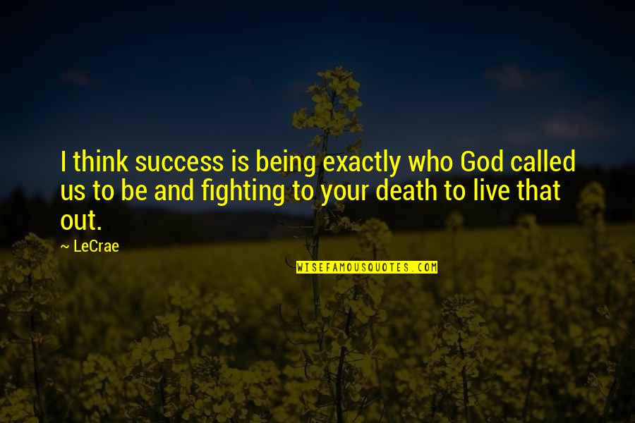 Toranomon Quotes By LeCrae: I think success is being exactly who God