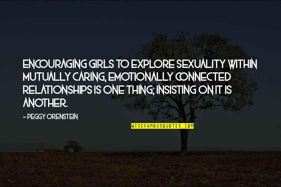 Toranomon Quotes By Peggy Orenstein: Encouraging girls to explore sexuality within mutually caring,