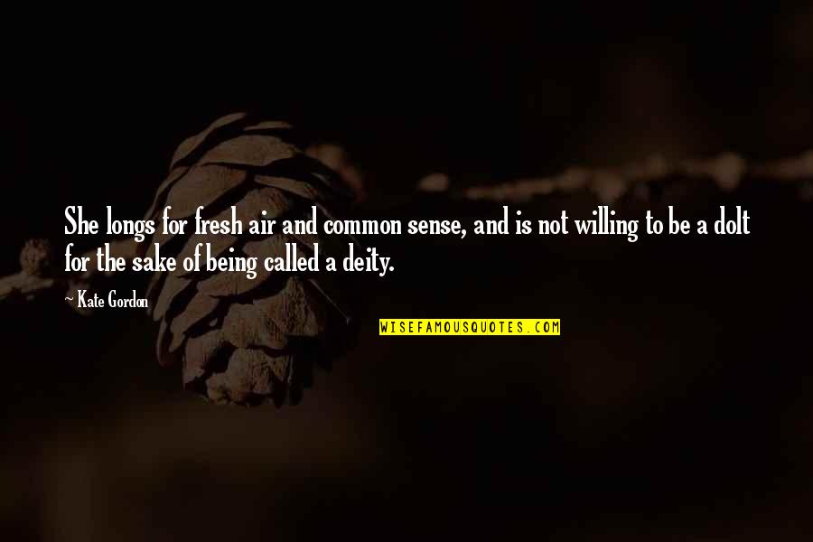 Toranosuke Yoshida Quotes By Kate Gordon: She longs for fresh air and common sense, Toranosuke Yoshida Quotes By Kate Gordon: She longs for fresh air and common sense,