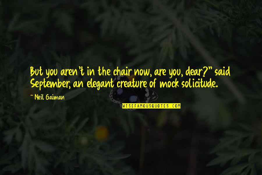 Toranosuke Yoshida Quotes By Neil Gaiman: But you aren't in the chair now, are Toranosuke Yoshida Quotes By Neil Gaiman: But you aren't in the chair now, are