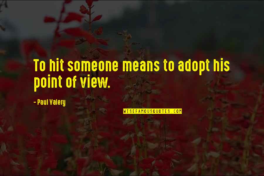 Toranosuke Yoshida Quotes By Paul Valery: To hit someone means to adopt his point Toranosuke Yoshida Quotes By Paul Valery: To hit someone means to adopt his point