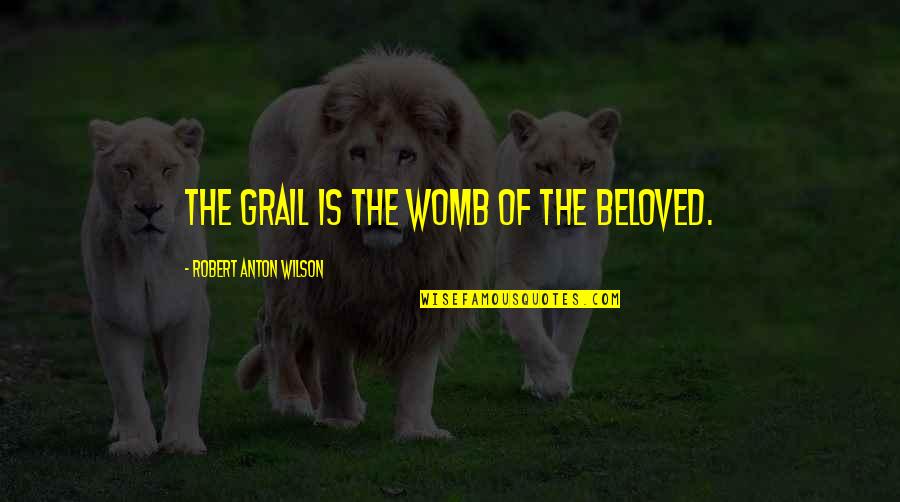 Toranosuke Yoshida Quotes By Robert Anton Wilson: The Grail is the womb of the beloved. Toranosuke Yoshida Quotes By Robert Anton Wilson: The Grail is the womb of the beloved.