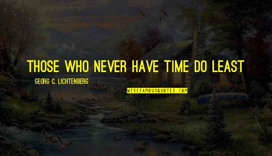 Toranzo Name Quotes By Georg C. Lichtenberg: Those who never have time do least