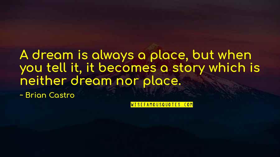 Torazo Restaurant Quotes By Brian Castro: A dream is always a place, but when