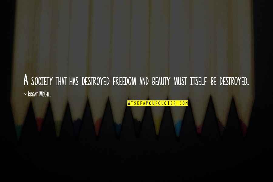 Torbellino Sinonimo Quotes By Bryant McGill: A society that has destroyed freedom and beauty