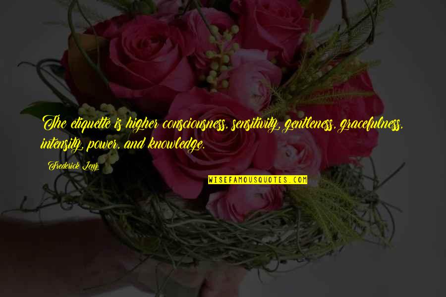 Torbellino Sinonimo Quotes By Frederick Lenz: The etiquette is higher consciousness, sensitivity, gentleness, gracefulness, Torbellino Sinonimo Quotes By Frederick Lenz: The etiquette is higher consciousness, sensitivity, gentleness, gracefulness,