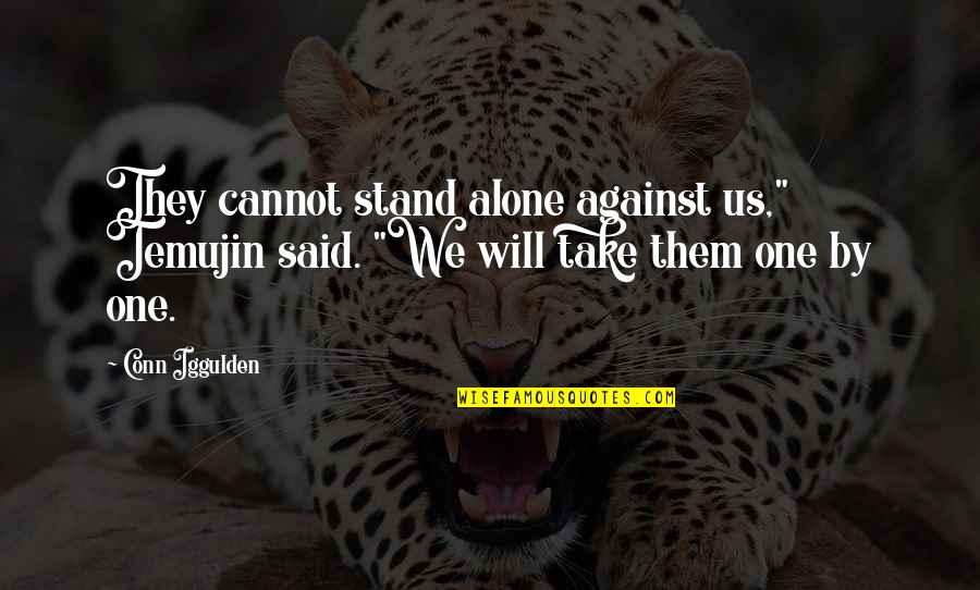 Torben K Nig Quotes By Conn Iggulden: They cannot stand alone against us," Temujin said.