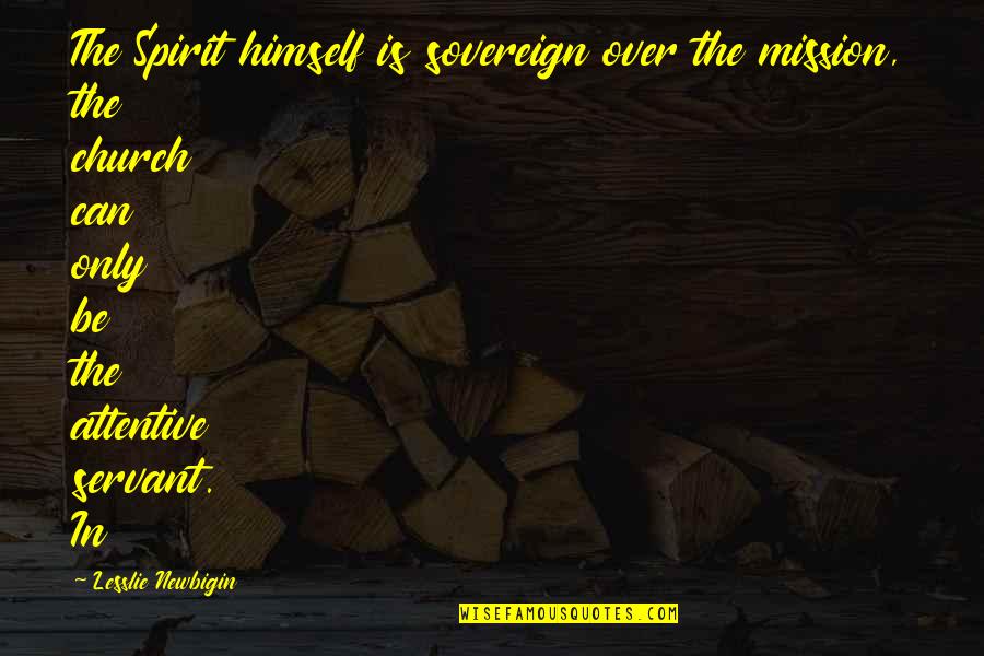 Torben K Nig Quotes By Lesslie Newbigin: The Spirit himself is sovereign over the mission,