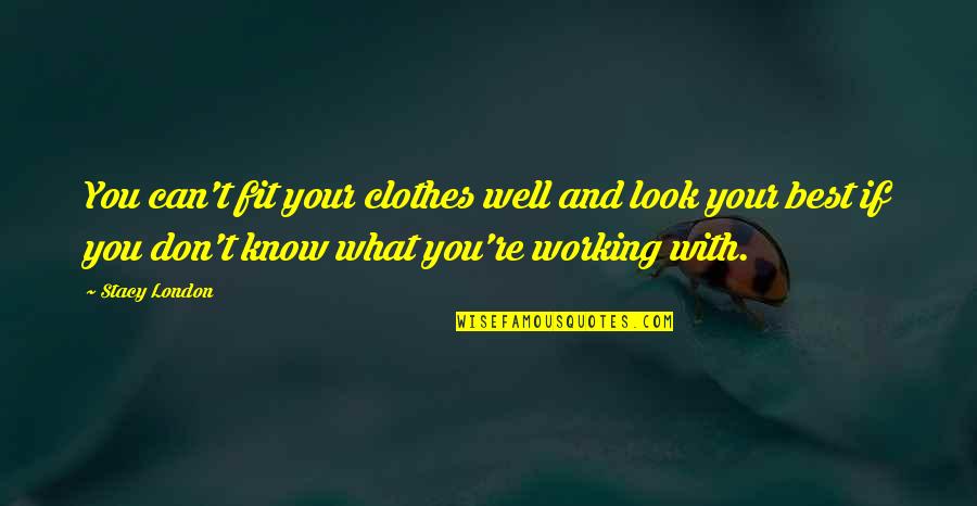 Torben K Nig Quotes By Stacy London: You can't fit your clothes well and look Torben K Nig Quotes By Stacy London: You can't fit your clothes well and look