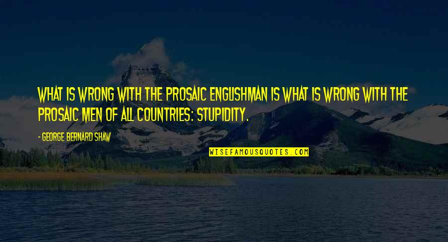 Torbica In Nahrbtniki Quotes By George Bernard Shaw: What is wrong with the prosaic Englishman is Torbica In Nahrbtniki Quotes By George Bernard Shaw: What is wrong with the prosaic Englishman is