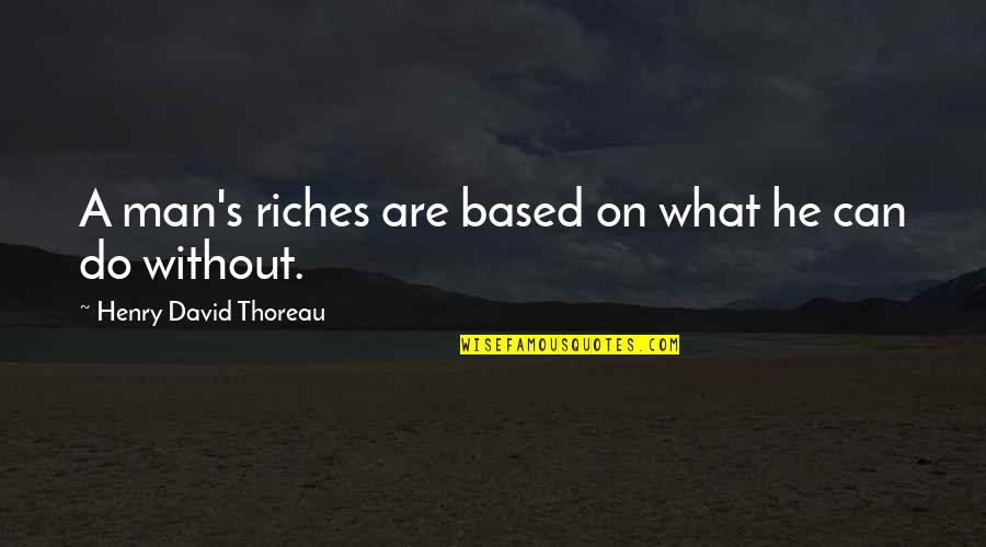 Torbjorn Quotes By Henry David Thoreau: A man's riches are based on what he
