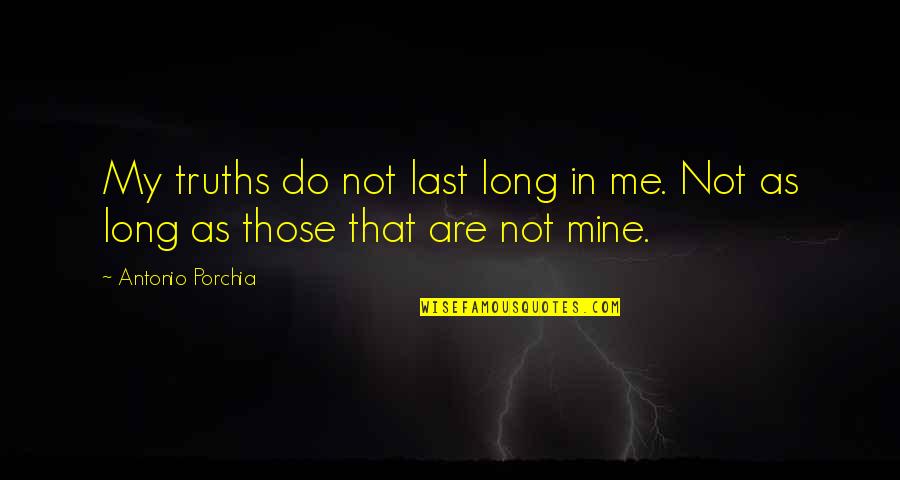 Torch Bearing Quotes By Antonio Porchia: My truths do not last long in me.