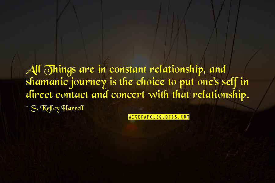 Torch Bearing Quotes By S. Kelley Harrell: All Things are in constant relationship, and shamanic