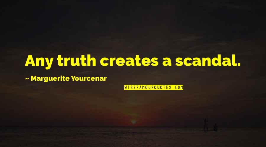 Torchbeams Quotes By Marguerite Yourcenar: Any truth creates a scandal.