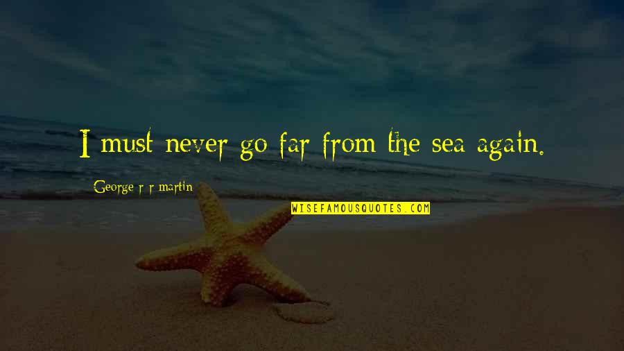 Torchbearers Quotes By George R R Martin: I must never go far from the sea