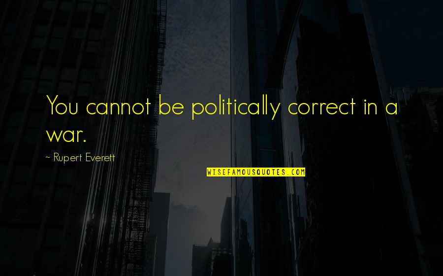 Torcher Games Quotes By Rupert Everett: You cannot be politically correct in a war.