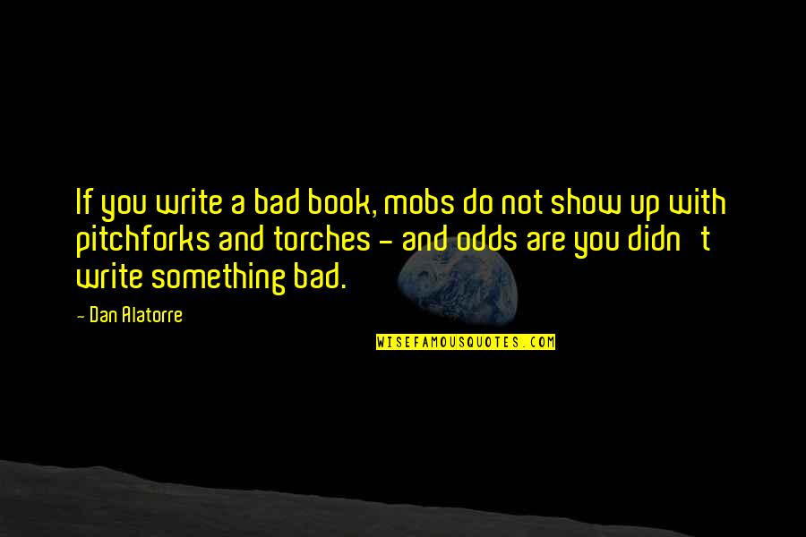 Torches Quotes By Dan Alatorre: If you write a bad book, mobs do