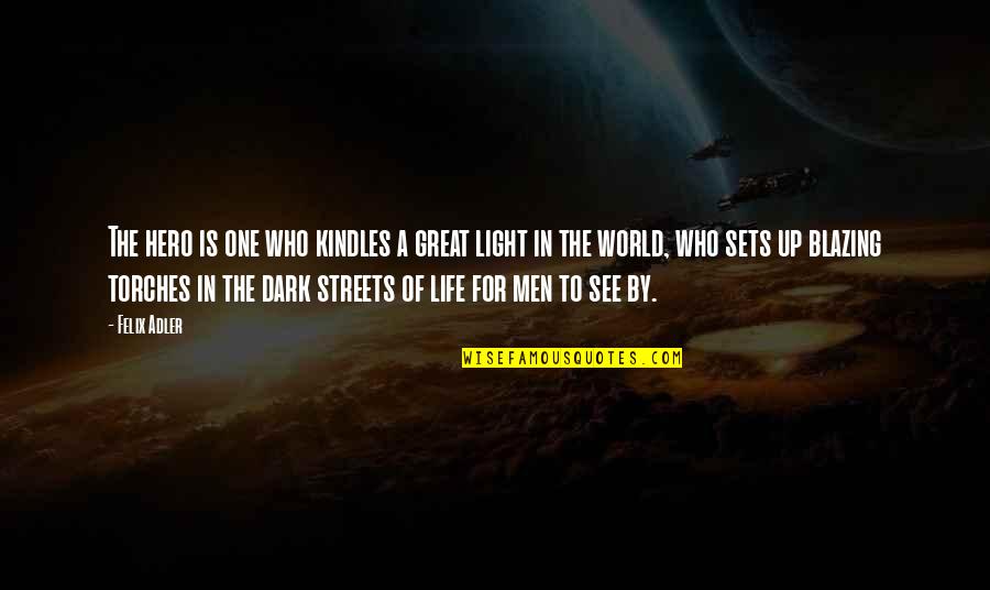 Torches Quotes By Felix Adler: The hero is one who kindles a great Torches Quotes By Felix Adler: The hero is one who kindles a great