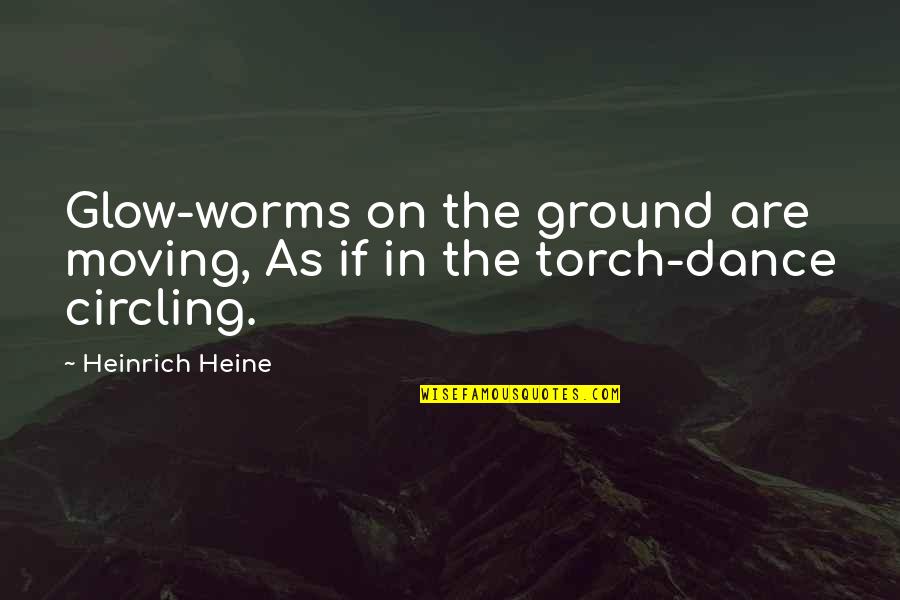 Torches Quotes By Heinrich Heine: Glow-worms on the ground are moving, As if