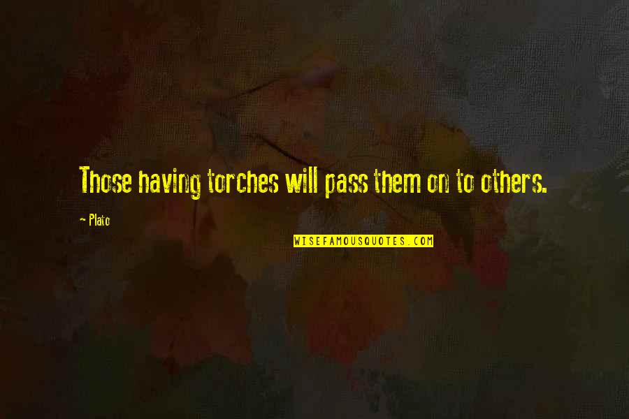 Torches Quotes By Plato: Those having torches will pass them on to