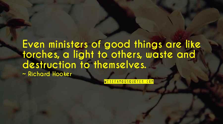 Torches Quotes By Richard Hooker: Even ministers of good things are like torches,