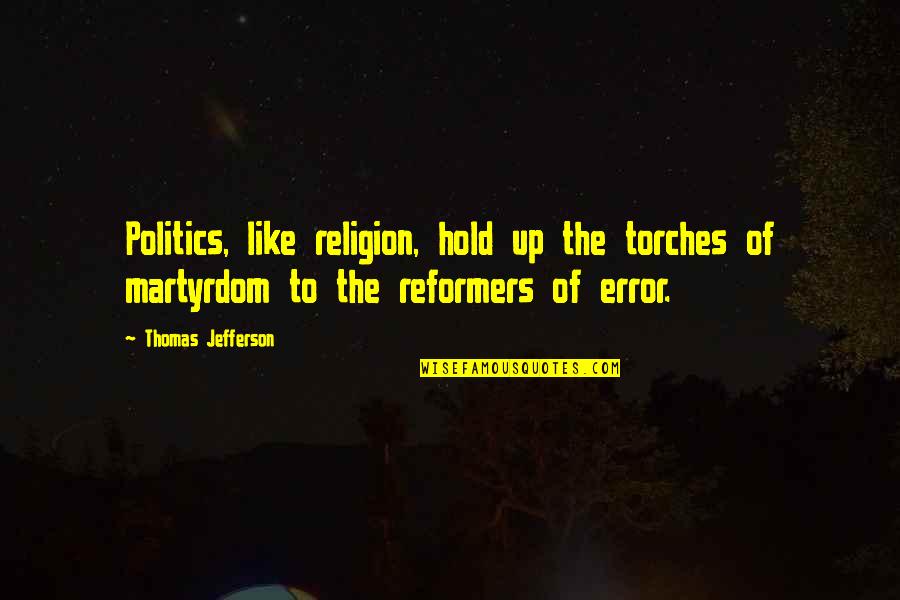 Torches Quotes By Thomas Jefferson: Politics, like religion, hold up the torches of