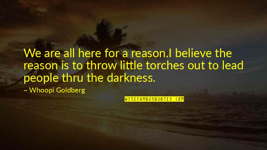 Torches Quotes By Whoopi Goldberg: We are all here for a reason.I believe