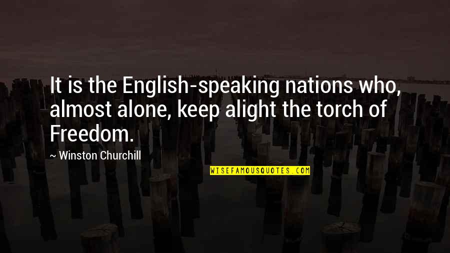 Torches Quotes By Winston Churchill: It is the English-speaking nations who, almost alone,