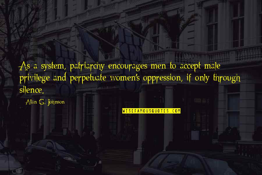 Torchlessly Quotes By Allan G. Johnson: As a system, patriarchy encourages men to accept
