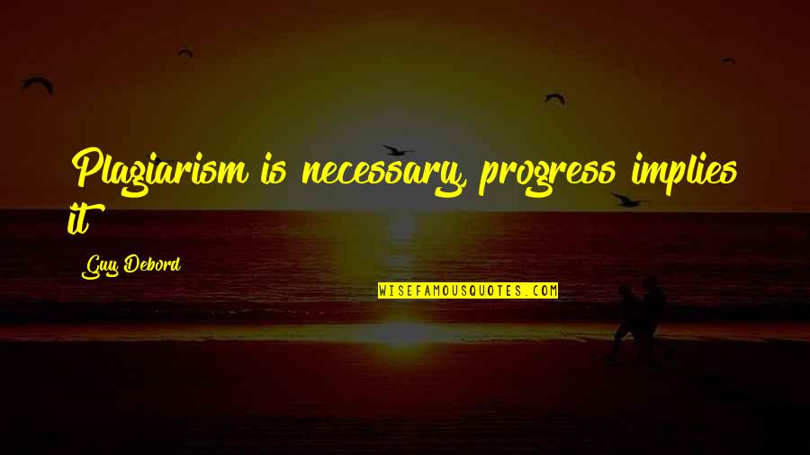 Torchlights Quotes By Guy Debord: Plagiarism is necessary, progress implies it