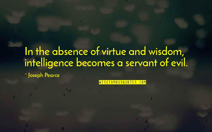 Torchon Of Foie Quotes By Joseph Pearce: In the absence of virtue and wisdom, intelligence