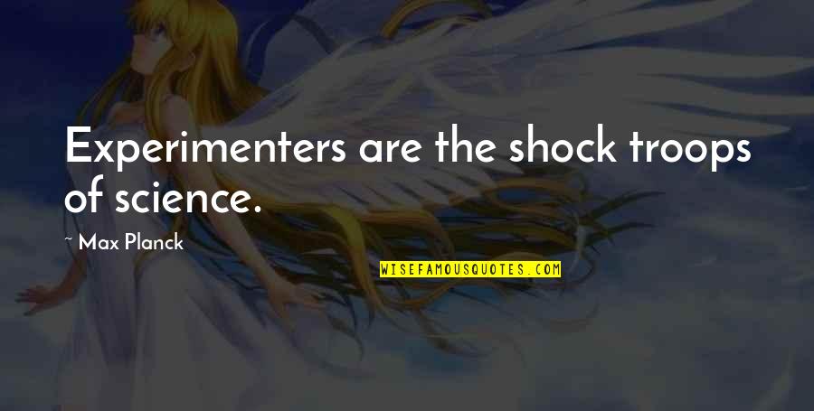 Torchons Jaune Quotes By Max Planck: Experimenters are the shock troops of science. Torchons Jaune Quotes By Max Planck: Experimenters are the shock troops of science.
