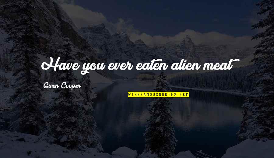 Torchwood Gwen Quotes By Gwen Cooper: Have you ever eaten alien meat? Torchwood Gwen Quotes By Gwen Cooper: Have you ever eaten alien meat?