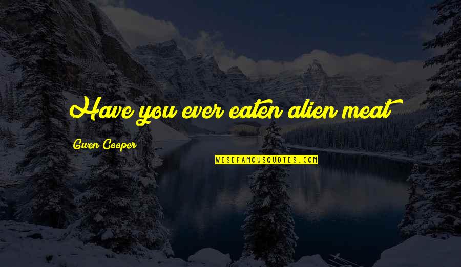 Torchwood Meat Quotes By Gwen Cooper: Have you ever eaten alien meat? Torchwood Meat Quotes By Gwen Cooper: Have you ever eaten alien meat?