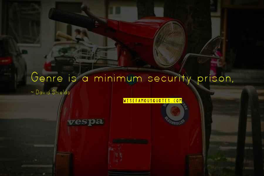 Torcia Tail Quotes By David Shields: Genre is a minimum security prison, Torcia Tail Quotes By David Shields: Genre is a minimum security prison,