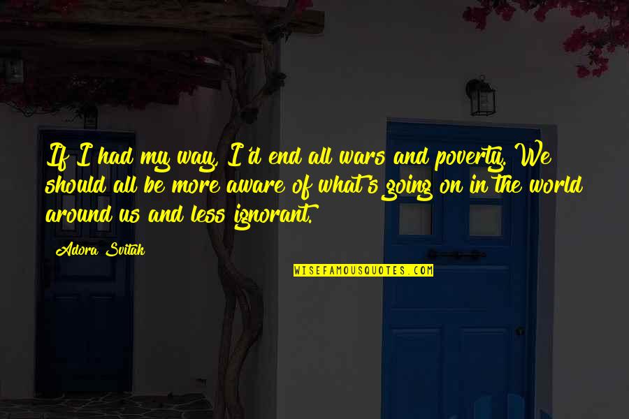 Torcida Verde Quotes By Adora Svitak: If I had my way, I'd end all Torcida Verde Quotes By Adora Svitak: If I had my way, I'd end all