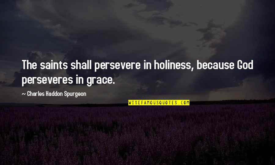 Torcivia Obituary Quotes By Charles Haddon Spurgeon: The saints shall persevere in holiness, because God Torcivia Obituary Quotes By Charles Haddon Spurgeon: The saints shall persevere in holiness, because God