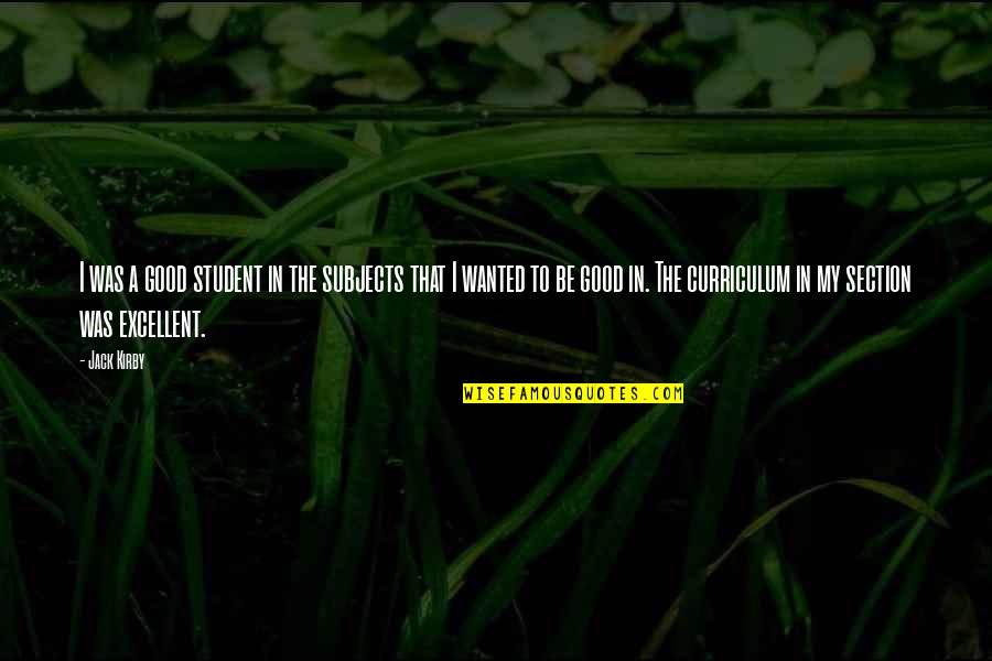 Torcy Rounds Quotes By Jack Kirby: I was a good student in the subjects Torcy Rounds Quotes By Jack Kirby: I was a good student in the subjects