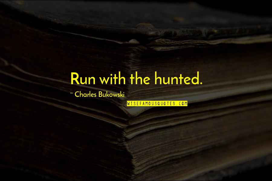 Tord Larsson Quotes By Charles Bukowski: Run with the hunted. Tord Larsson Quotes By Charles Bukowski: Run with the hunted.