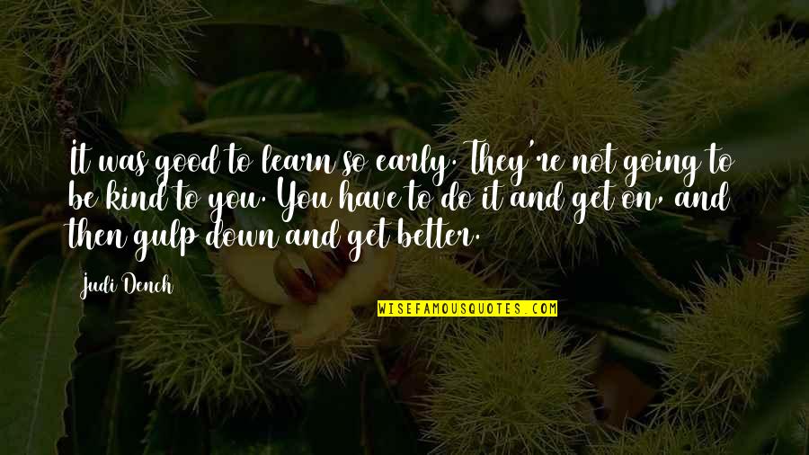 Tord Larsson Quotes By Judi Dench: It was good to learn so early. They're Tord Larsson Quotes By Judi Dench: It was good to learn so early. They're