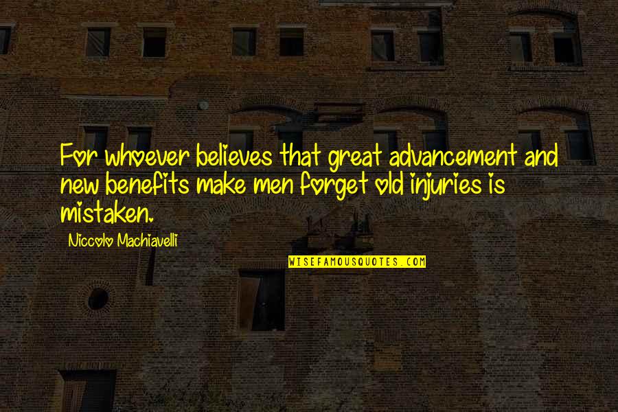 Tord Larsson Quotes By Niccolo Machiavelli: For whoever believes that great advancement and new Tord Larsson Quotes By Niccolo Machiavelli: For whoever believes that great advancement and new