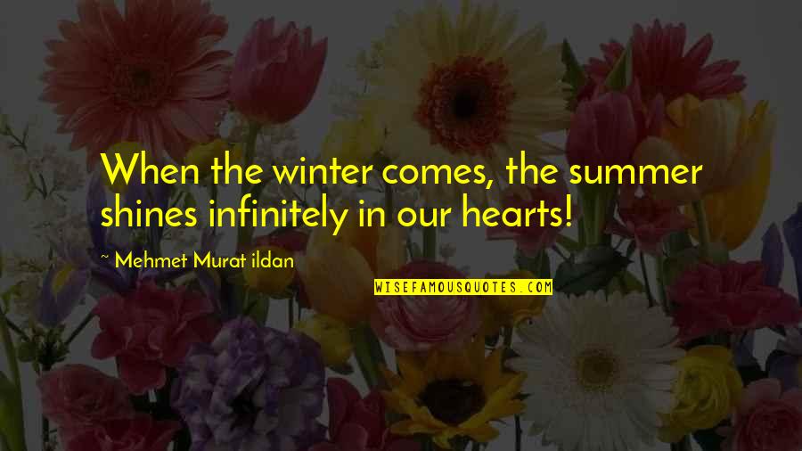 Torday J Quotes By Mehmet Murat Ildan: When the winter comes, the summer shines infinitely