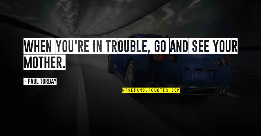 Torday J Quotes By Paul Torday: When you're in trouble, go and see your