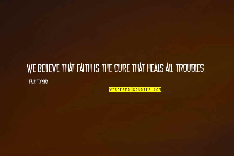 Torday J Quotes By Paul Torday: We believe that faith is the cure that