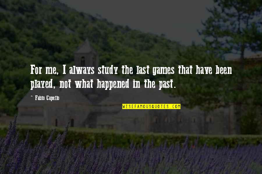 Tordesillas 1494 Quotes By Fabio Capello: For me, I always study the last games