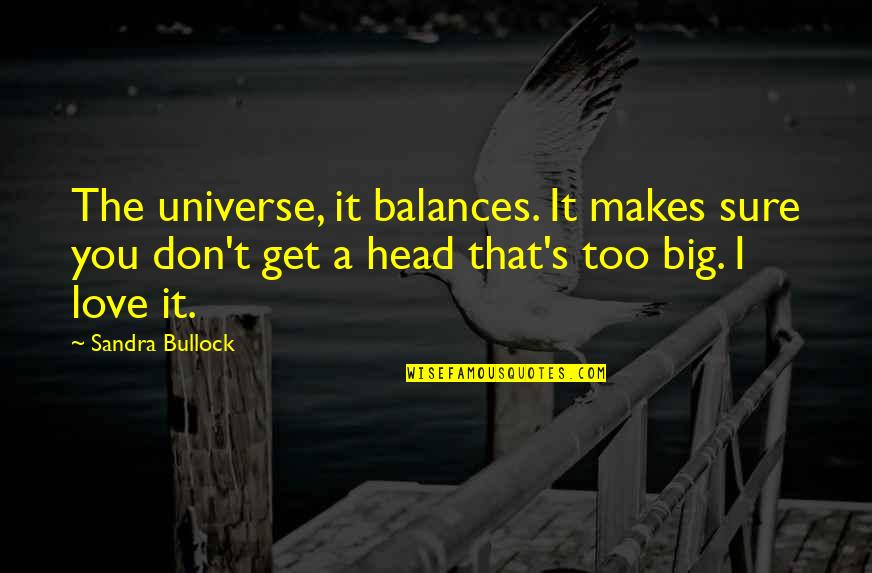 Tordis Paplow Quotes By Sandra Bullock: The universe, it balances. It makes sure you