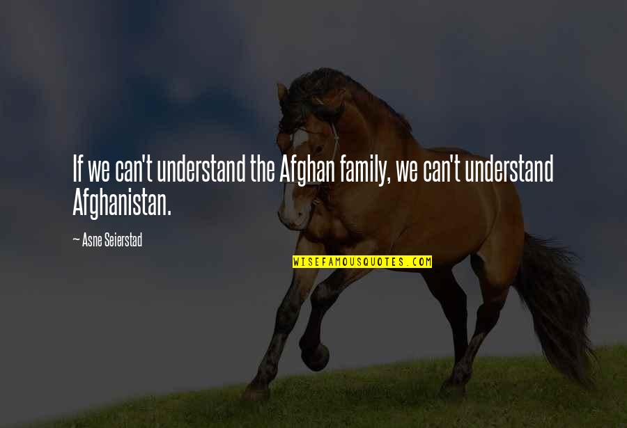 Tordis Poulsen Quotes By Asne Seierstad: If we can't understand the Afghan family, we